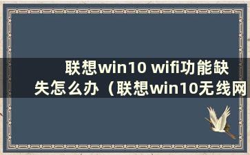 联想win10 wifi功能缺失怎么办（联想win10无线网络缺失）